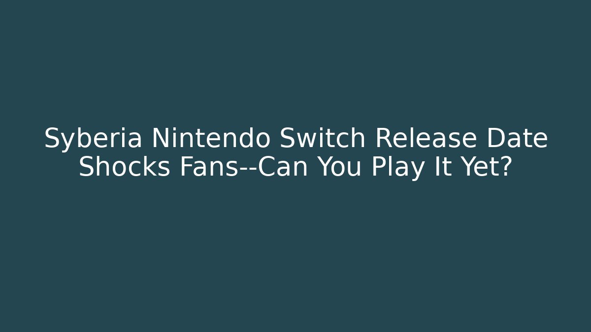 Syberia Nintendo Switch Release Date Shocks Fans—Can You Play It Yet?