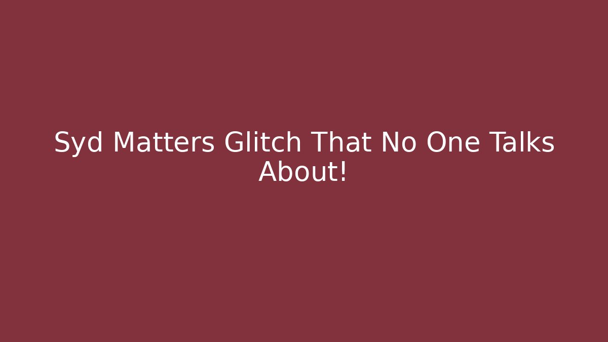 Syd Matters Glitch That No One Talks About!