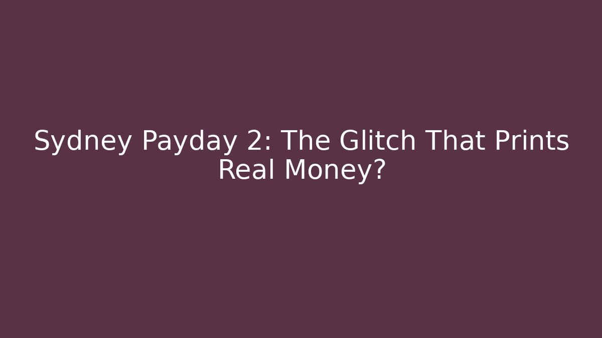 Sydney Payday 2: The Glitch That Prints Real Money?