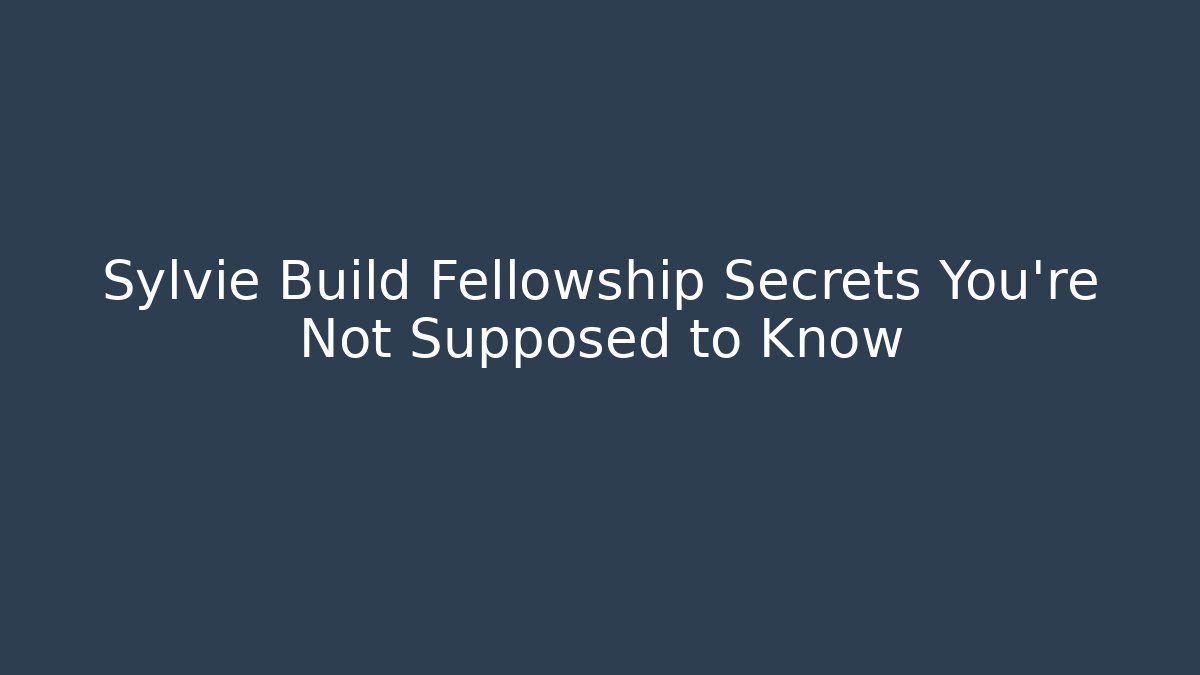 Sylvie Build Fellowship Secrets You’re Not Supposed to Know - Create More Assets