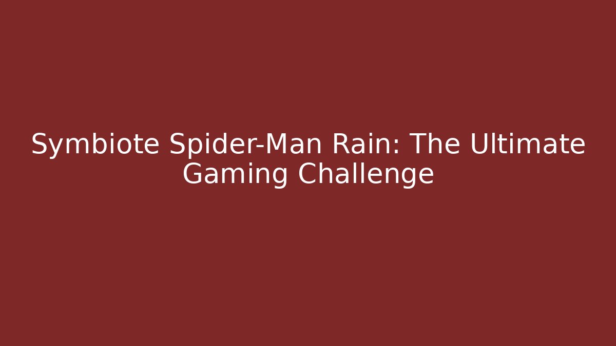 Symbiote Spider-Man Rain: The Ultimate Gaming Challenge