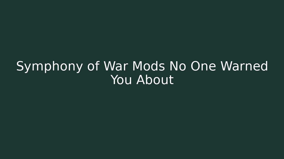 Symphony of War Mods No One Warned You About