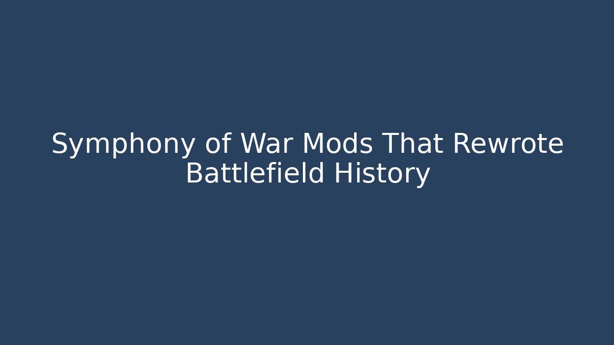 Symphony of War Mods That Rewrote Battlefield History