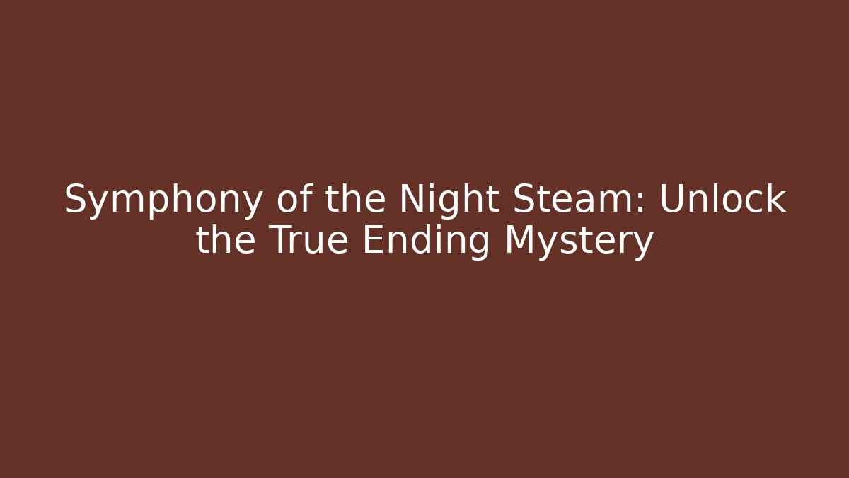 Symphony of the Night Steam: Unlock the True Ending Mystery