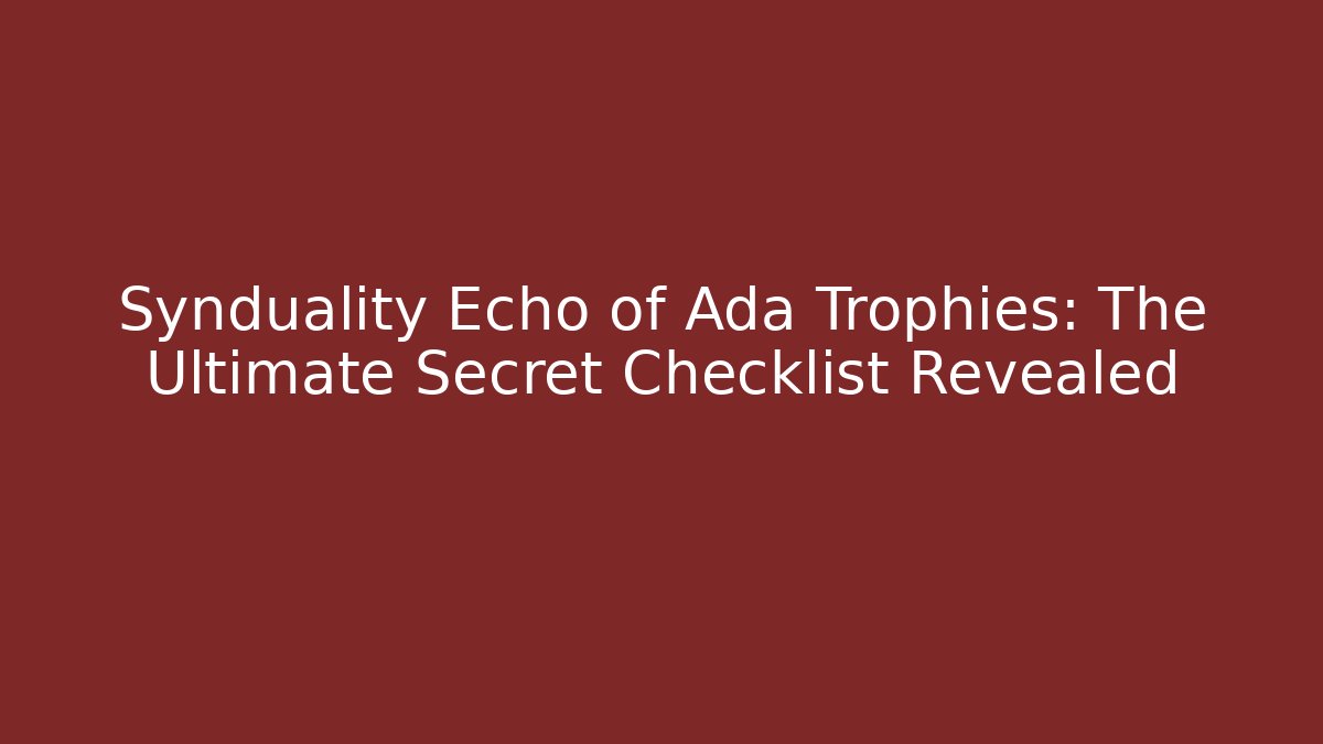 Synduality Echo of Ada Trophies: The Ultimate Secret Checklist Revealed