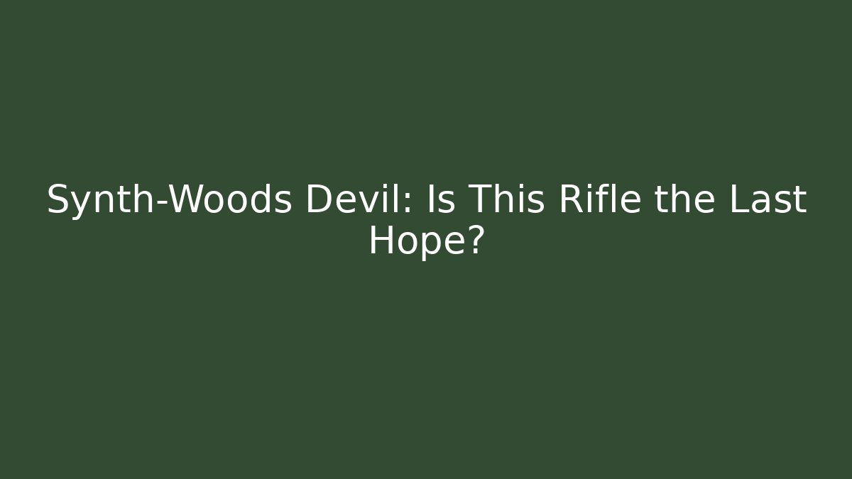 Synth-Woods Devil: Is This Rifle the Last Hope?