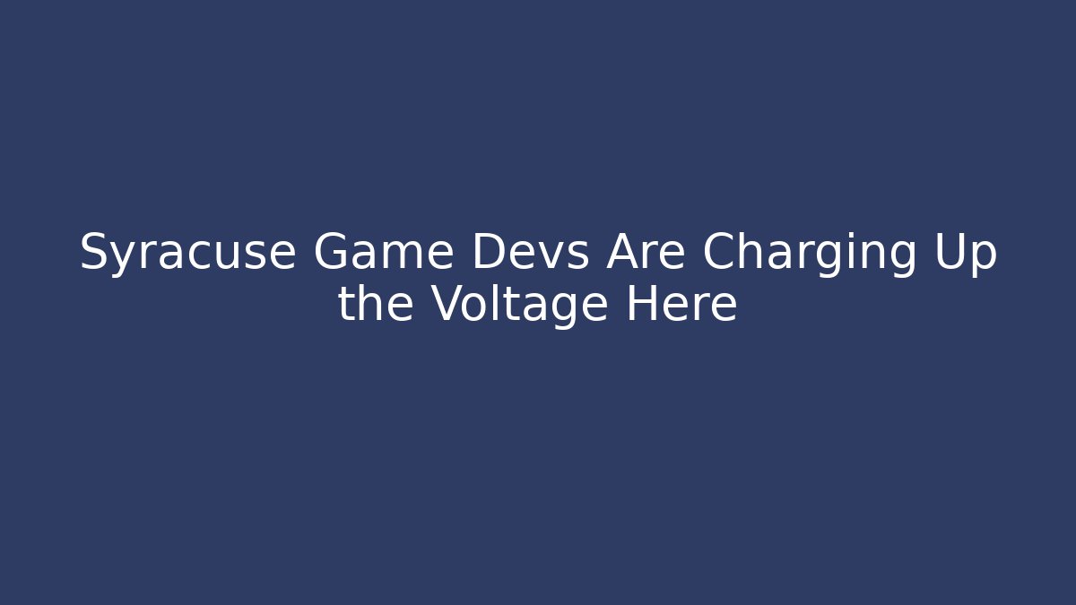 Syracuse Game Devs Are Charging Up the Voltage Here - Create More Assets
