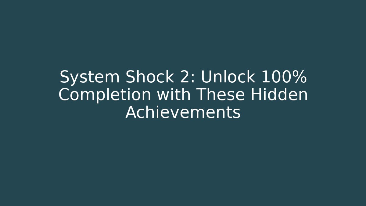 System Shock 2: Unlock 100% Completion with These Hidden Achievements