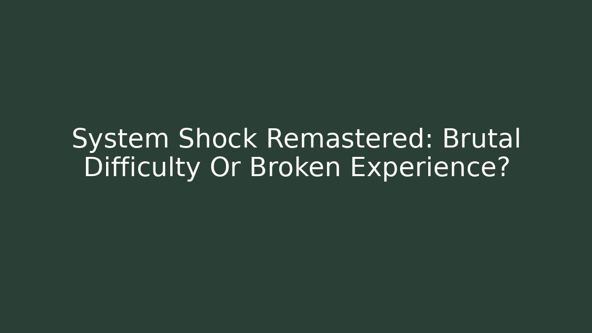 System Shock Remastered: Brutal Difficulty Or Broken Experience?