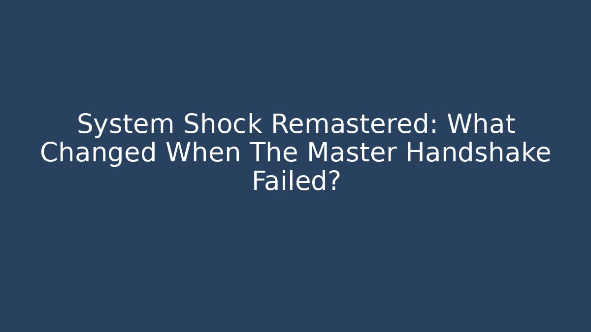 System Shock Remastered: What Changed When The Master Handshake Failed? - Create More Assets