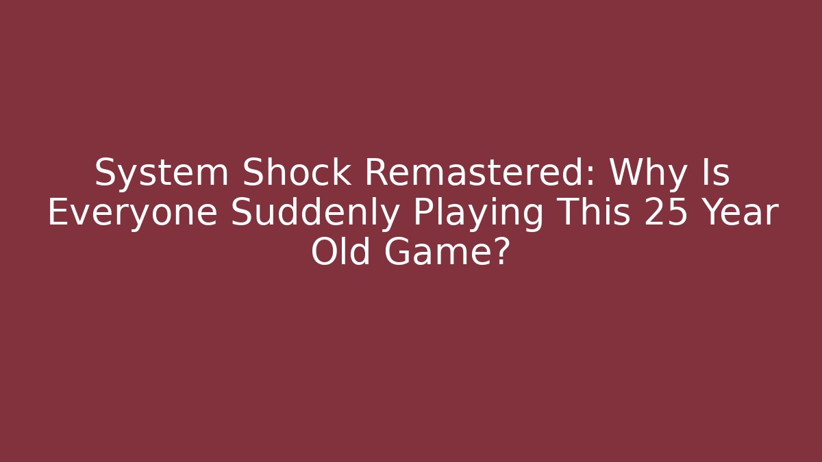System Shock Remastered: Why Is Everyone Suddenly Playing This 25 Year Old Game?