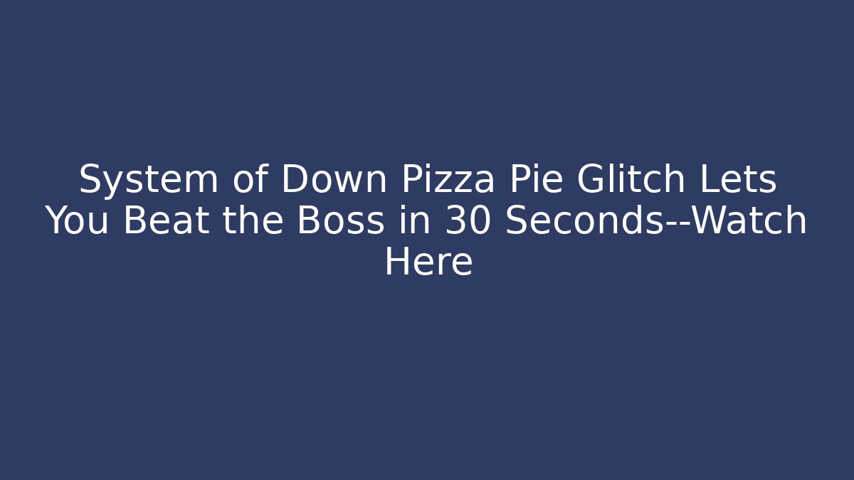 System of Down Pizza Pie Glitch Lets You Beat the Boss in 30 Seconds—Watch Here