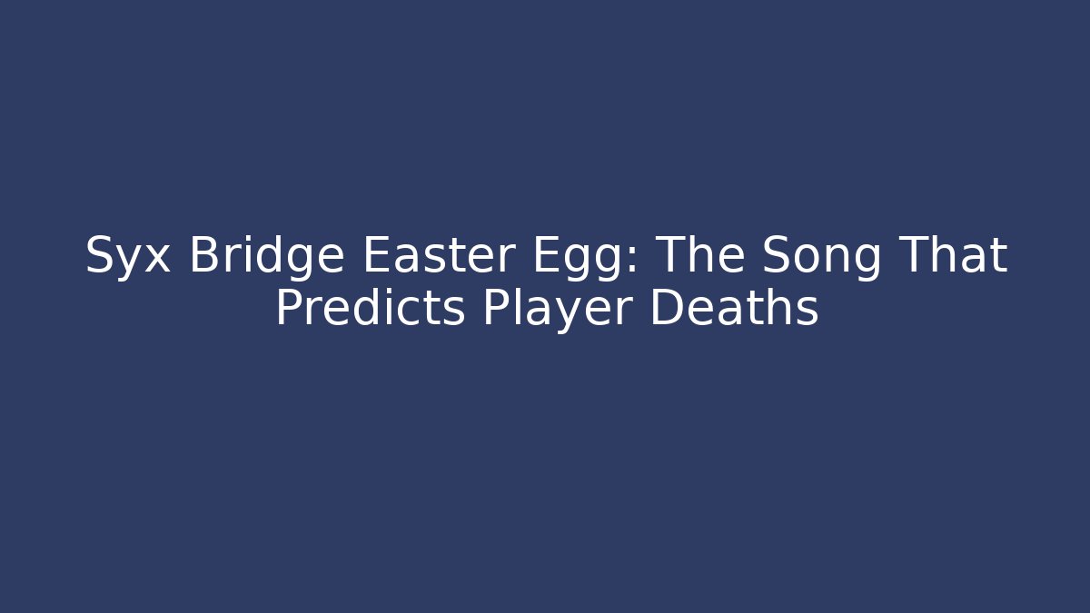 Syx Bridge Easter Egg: The Song That Predicts Player Deaths