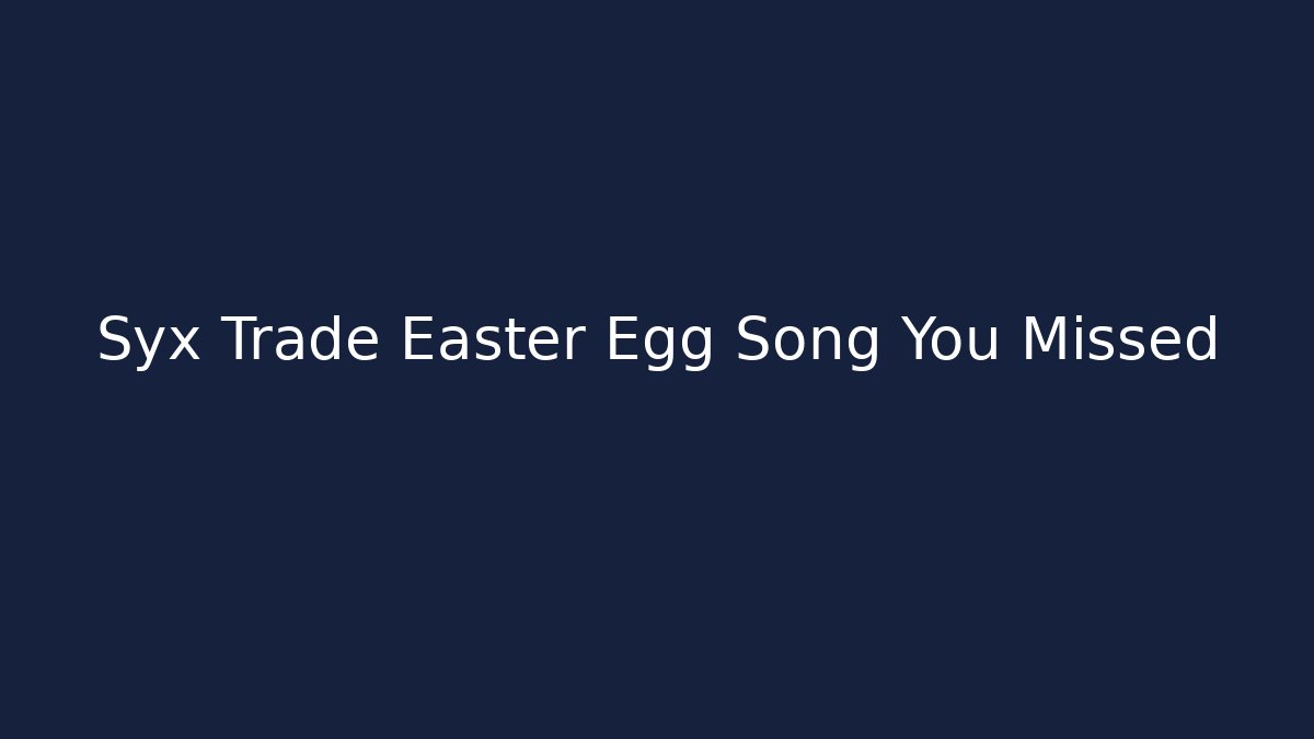 Syx Trade Easter Egg Song You Missed