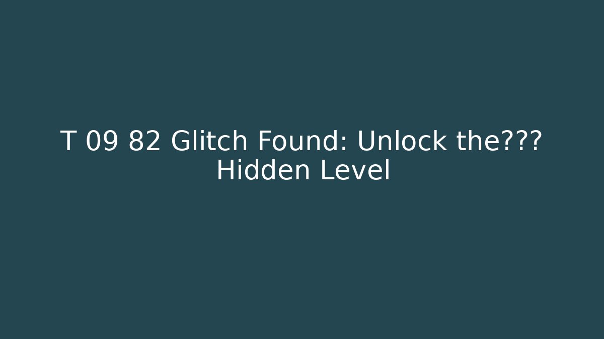 T 09 82 Glitch Found: Unlock the开发者 Hidden Level