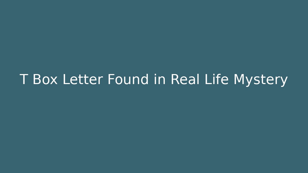 T Box Letter Found in Real Life Mystery