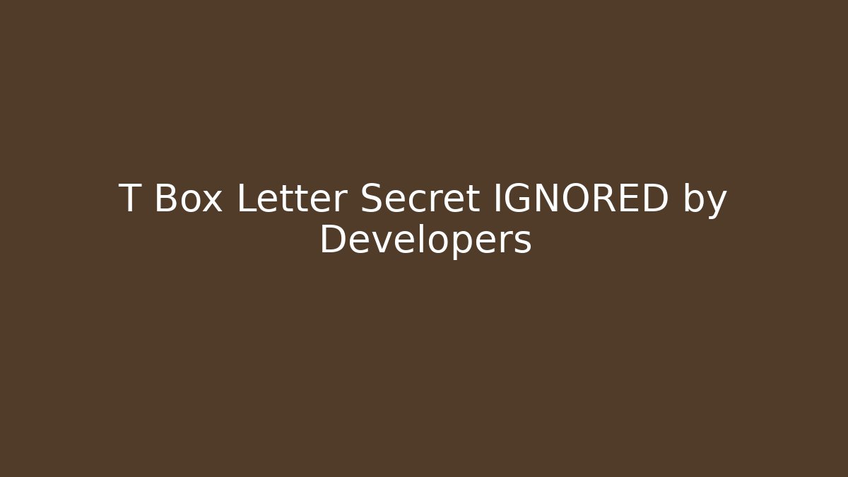 T Box Letter Secret IGNORED by Developers