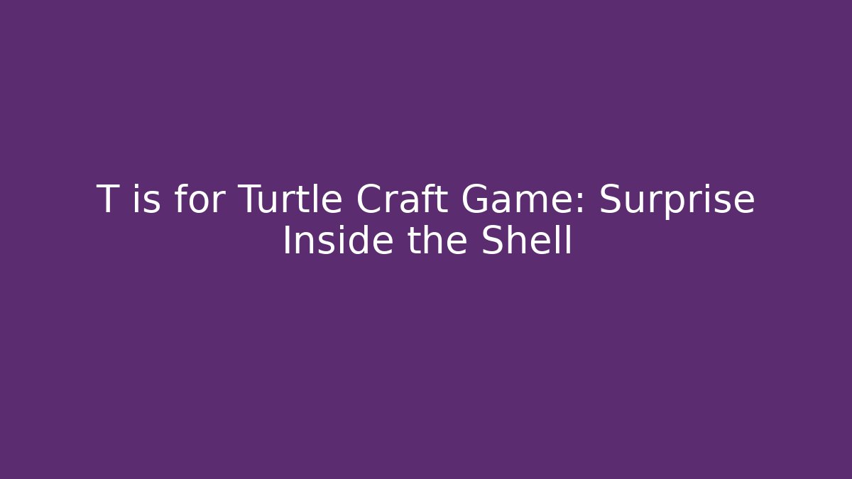 T is for Turtle Craft Game: Surprise Inside the Shell - Create More Assets