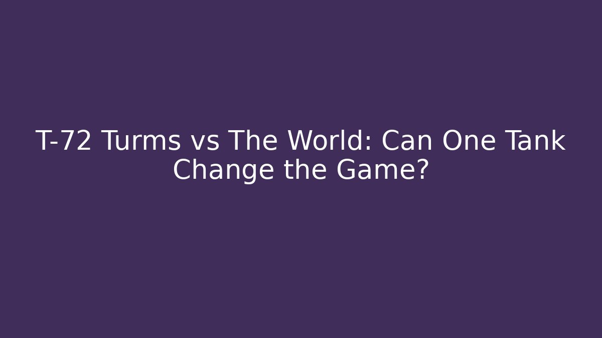 T-72 Turms vs The World: Can One Tank Change the Game?