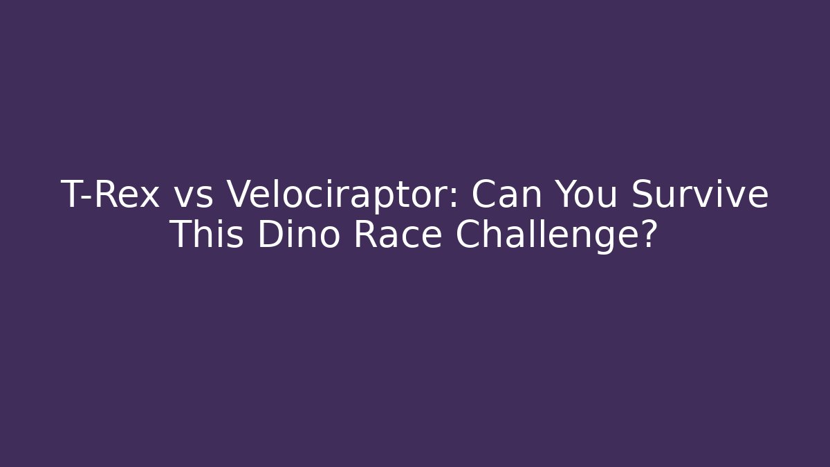T-Rex vs Velociraptor: Can You Survive This Dino Race Challenge?