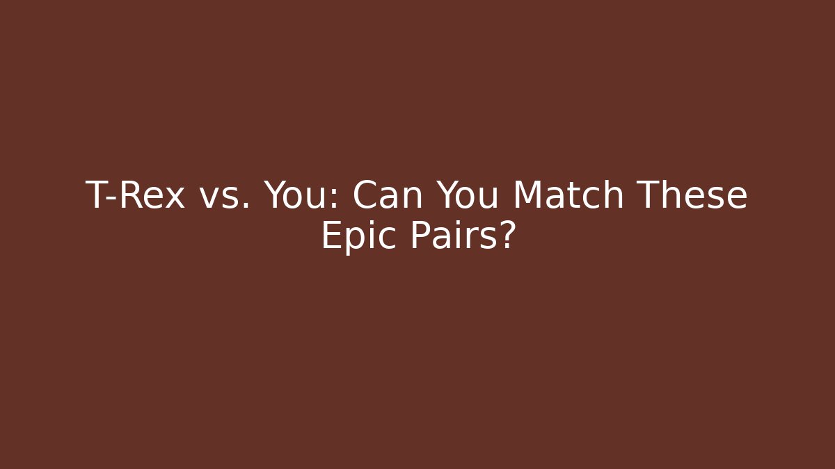 T-Rex vs. You: Can You Match These Epic Pairs?