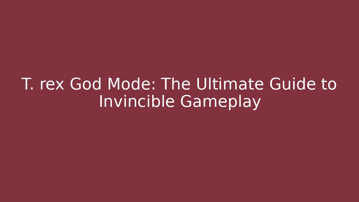 T. rex God Mode: The Ultimate Guide to Invincible Gameplay - Create More Assets