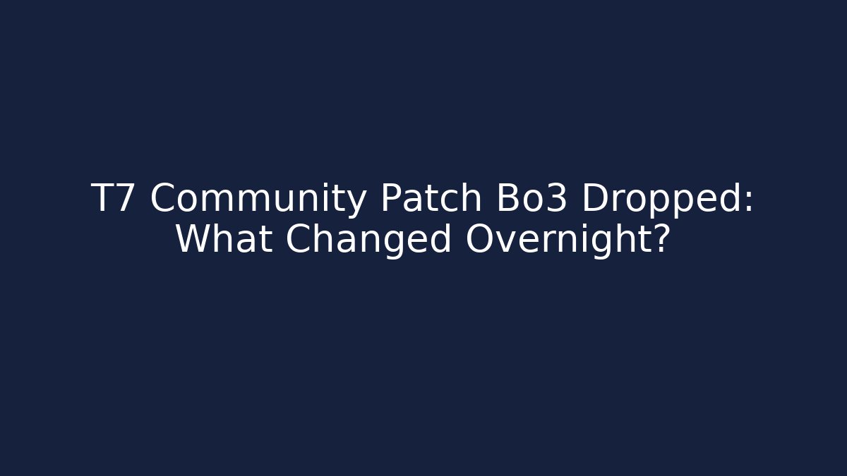T7 Community Patch Bo3 Dropped: What Changed Overnight?