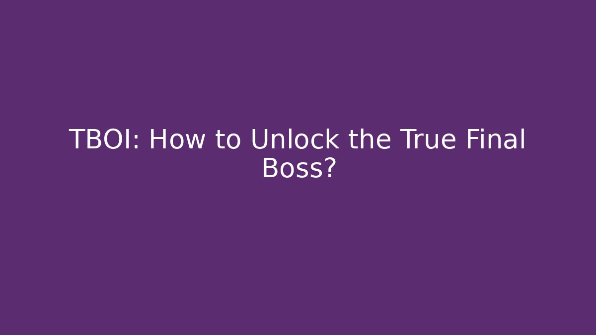 TBOI: How to Unlock the True Final Boss?