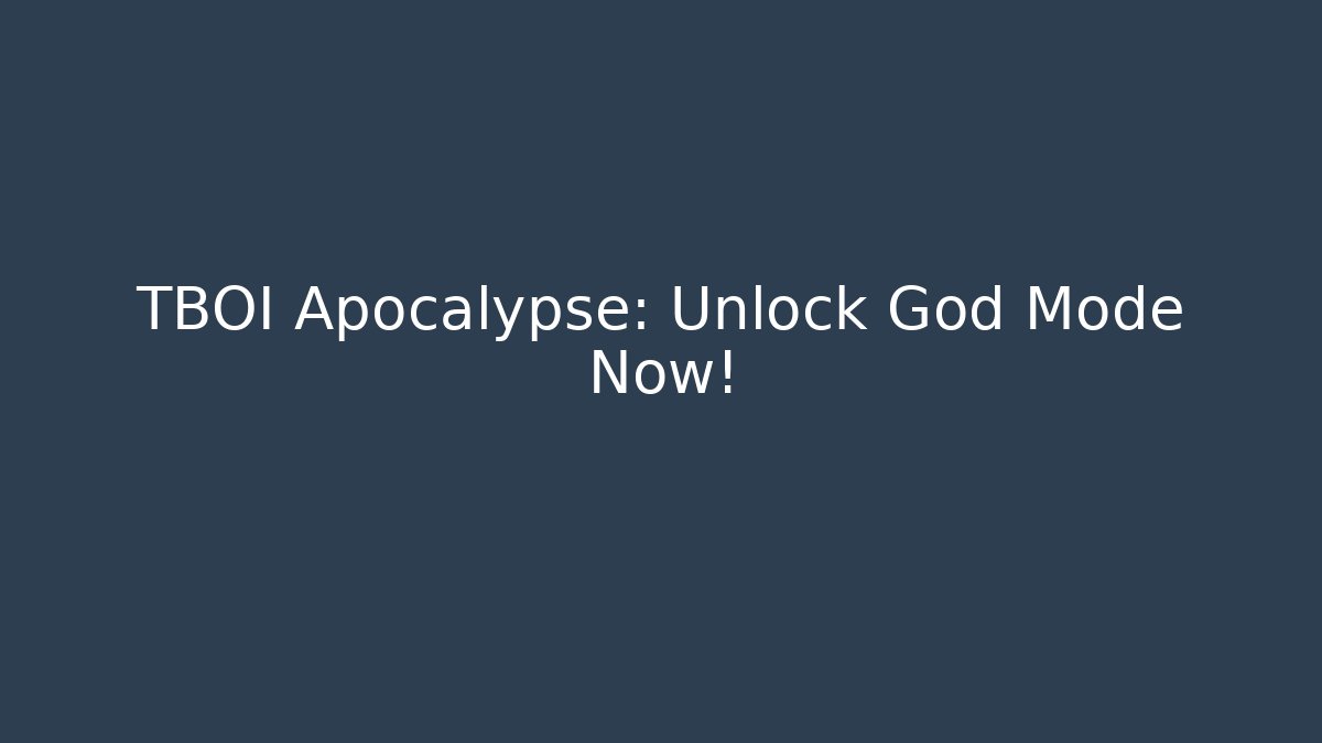 TBOI Apocalypse: Unlock God Mode Now! - Create More Assets