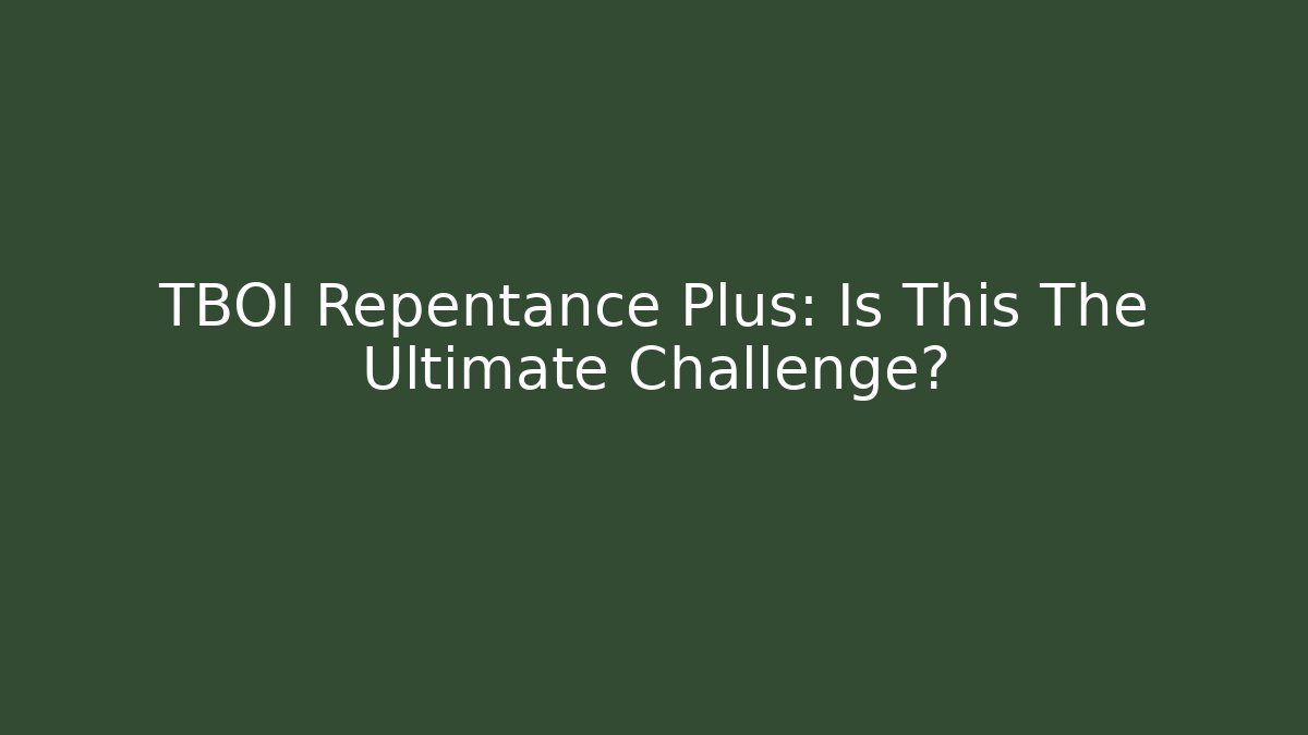 TBOI Repentance Plus: Is This The Ultimate Challenge? - Create More Assets