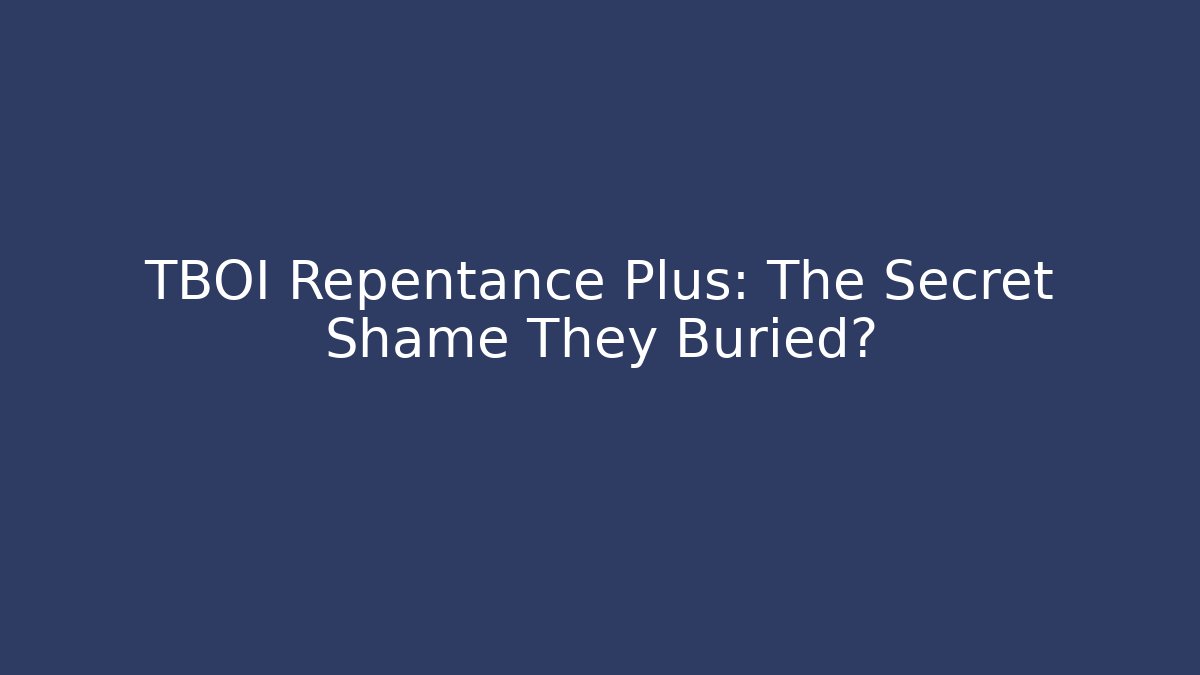 TBOI Repentance Plus: The Secret Shame They Buried?