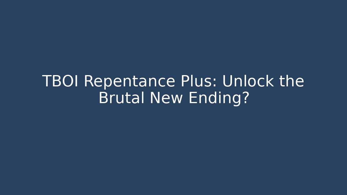 TBOI Repentance Plus: Unlock the Brutal New Ending? - Create More Assets