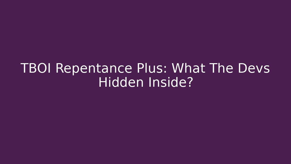 TBOI Repentance Plus: What The Devs Hidden Inside?