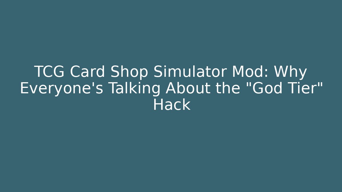 TCG Card Shop Simulator Mod: Why Everyone’s Talking About the "God Tier" Hack