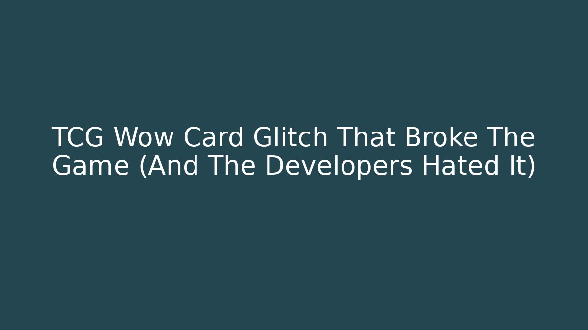 TCG Wow Card Glitch That Broke The Game (And The Developers Hated It)