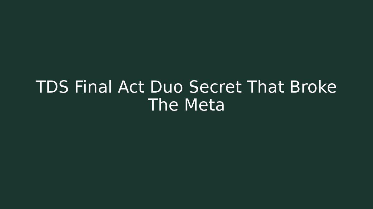 TDS Final Act Duo Secret That Broke The Meta