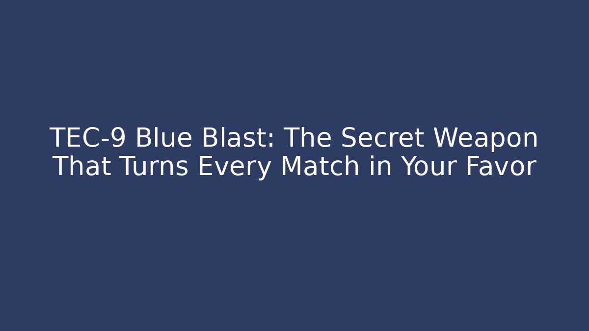 TEC-9 Blue Blast: The Secret Weapon That Turns Every Match in Your Favor