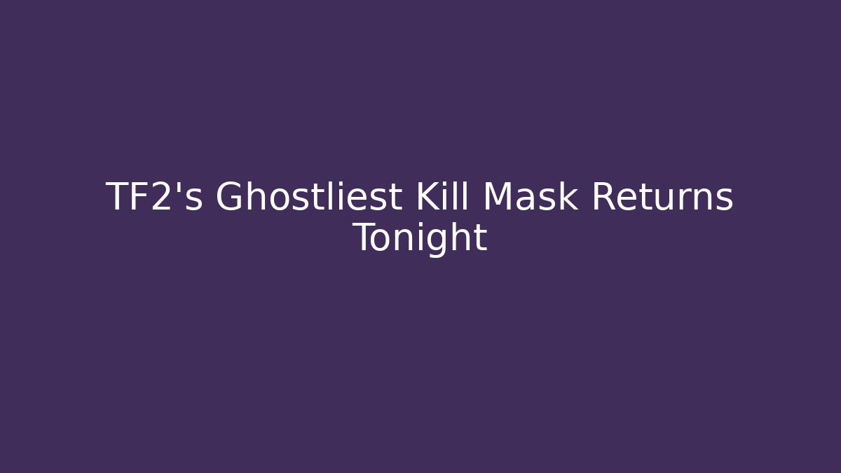 TF2's Ghostliest Kill Mask Returns Tonight