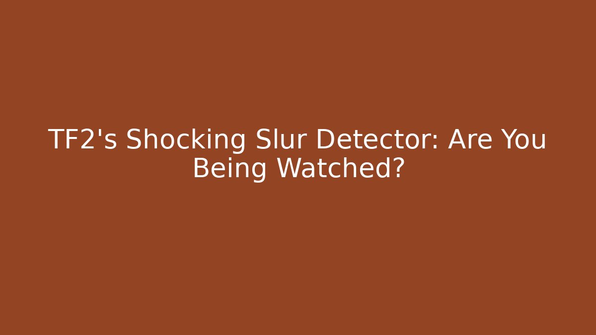 TF2's Shocking Slur Detector: Are You Being Watched?