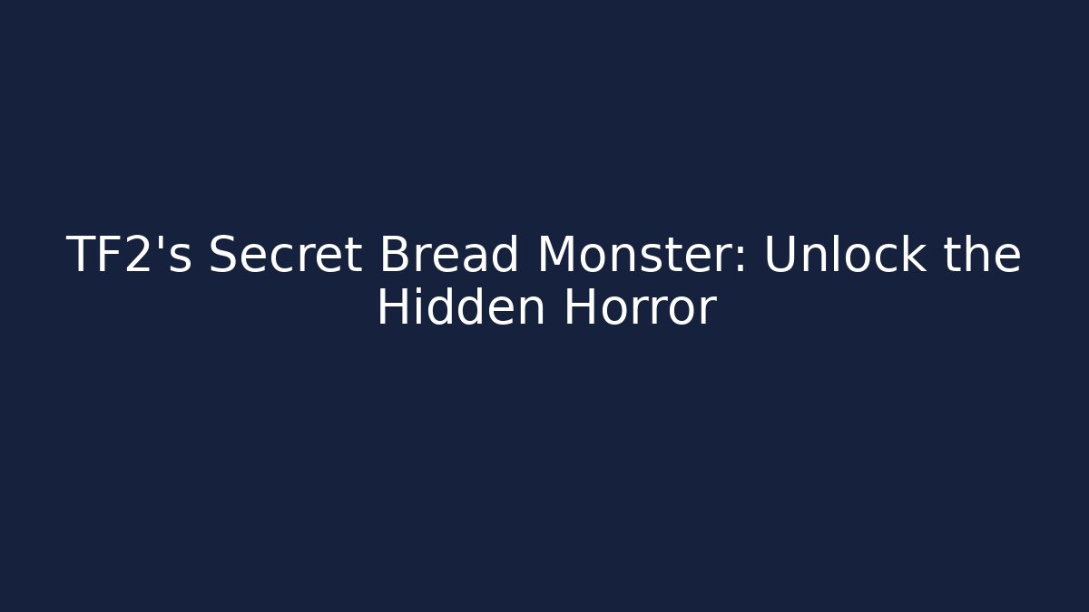 TF2’s Secret Bread Monster: Unlock the Hidden Horror