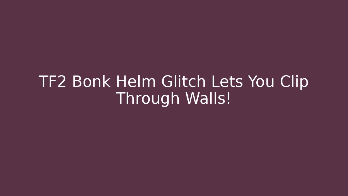 TF2 Bonk Helm Glitch Lets You Clip Through Walls!