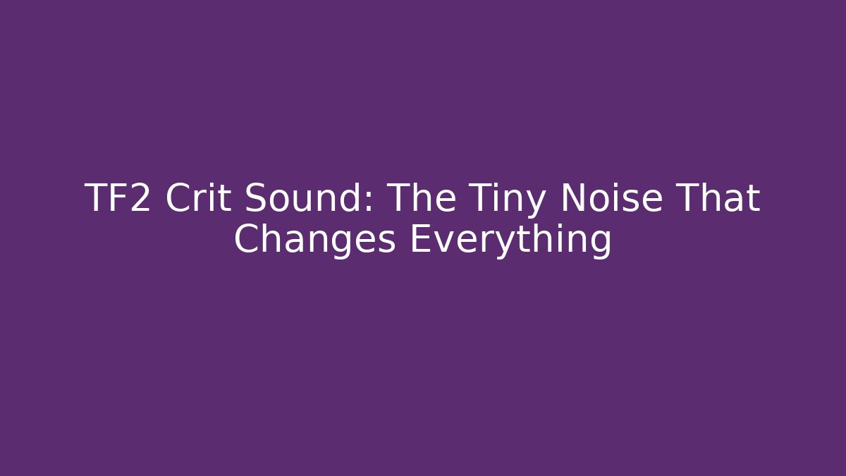 TF2 Crit Sound: The Tiny Noise That Changes Everything