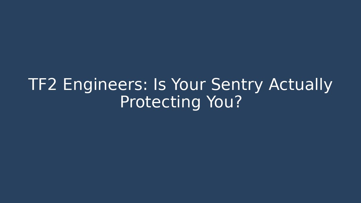 TF2 Engineers: Is Your Sentry Actually Protecting You?