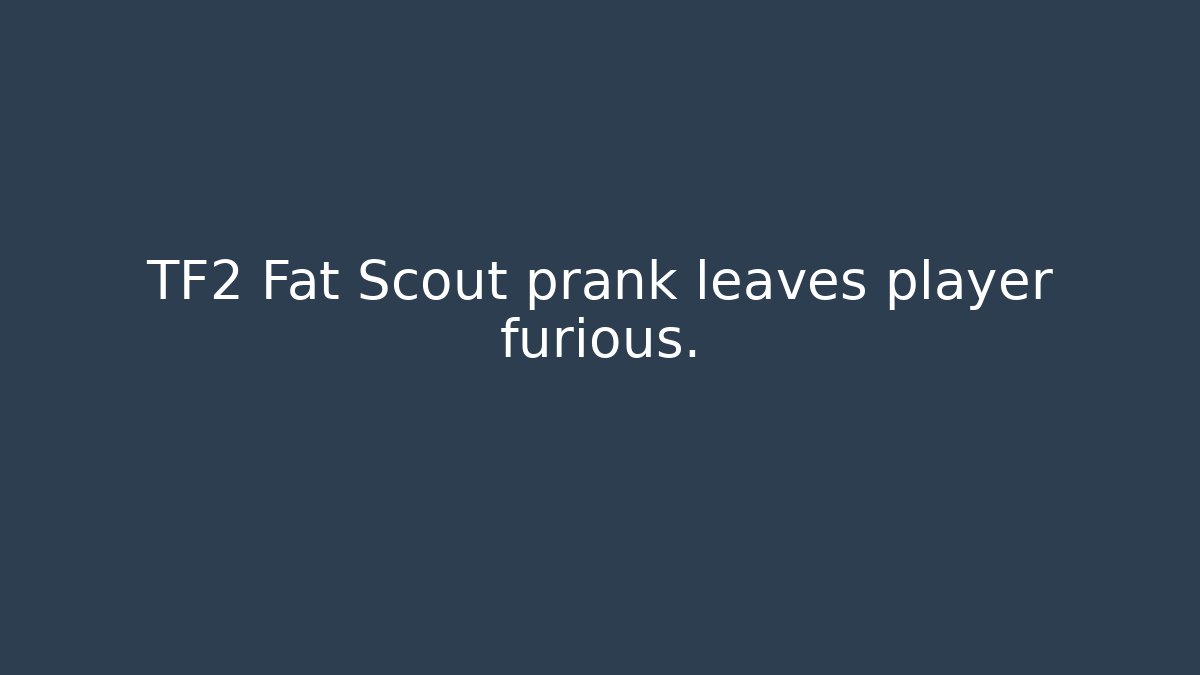 TF2 Fat Scout prank leaves player furious.