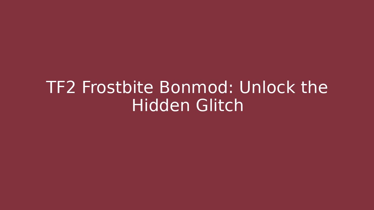 TF2 Frostbite Bonmod: Unlock the Hidden Glitch - Create More Assets