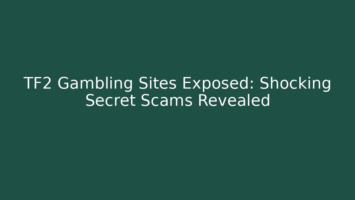 TF2 Gambling Sites Exposed: Shocking Secret Scams Revealed