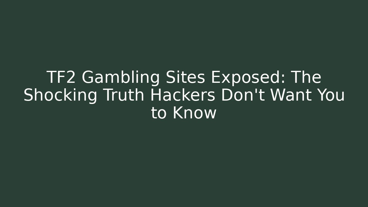 TF2 Gambling Sites Exposed: The Shocking Truth Hackers Don’t Want You to Know