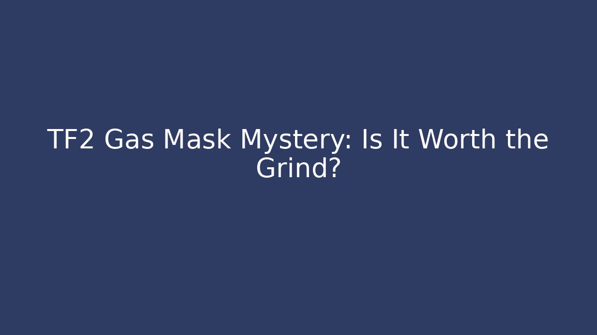 TF2 Gas Mask Mystery: Is It Worth the Grind?
