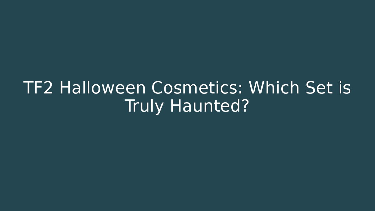 TF2 Halloween Cosmetics: Which Set is Truly Haunted?