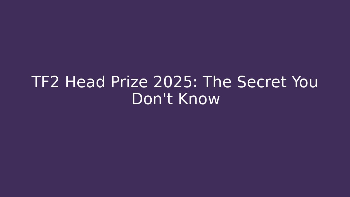 TF2 Head Prize 2025: The Secret You Don't Know
